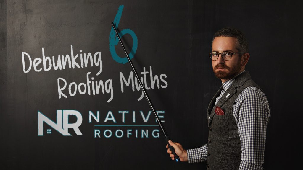 Debunking 6 Roofing Myths